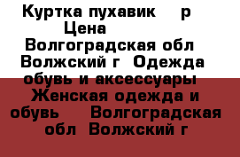 Куртка(пухавик) 42р. › Цена ­ 3 000 - Волгоградская обл., Волжский г. Одежда, обувь и аксессуары » Женская одежда и обувь   . Волгоградская обл.,Волжский г.